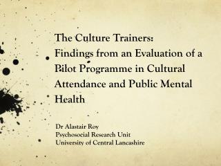 Dr Alastair Roy Psychosocial Research Unit University of Central Lancashire