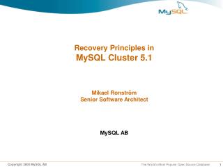 Recovery Principles in MySQL Cluster 5.1 Mikael Ronström Senior Software Architect MySQL AB