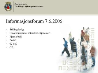 Informasjonsforum 7.6.2006 Stilling ledig Oslo kommunes interaktive tjenester Fjernarbeid Portal
