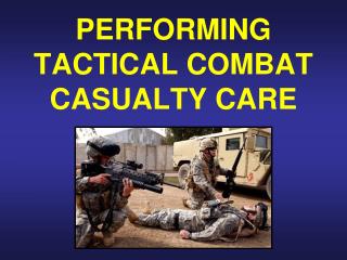 PERFORMING TACTICAL COMBAT CASUALTY CARE