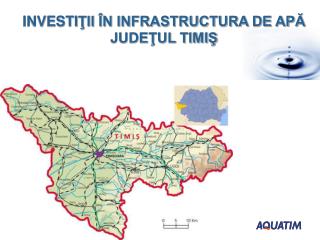 INVESTI ŢII ÎN INFRASTRUCTURA DE APĂ JUDEŢUL TIMIŞ