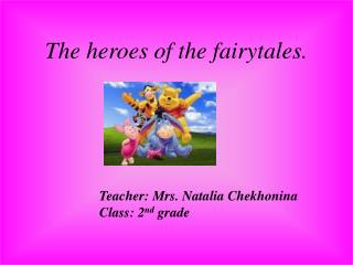 The heroes of the fairytales.