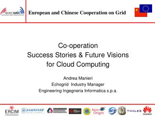 Co-operation Success Stories &amp; Future Visions for Cloud Computing Andrea Manieri