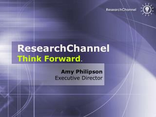 ResearchChannel Think Forward .