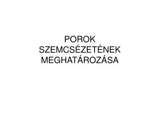 POROK SZEMCSÉZETÉNEK MEGHATÁROZÁSA