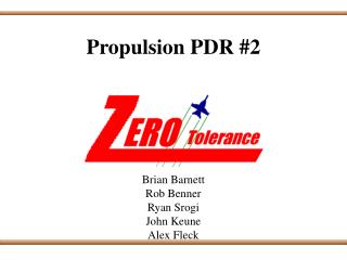 Propulsion PDR #2 Brian Barnett Rob Benner Ryan Srogi John Keune Alex Fleck