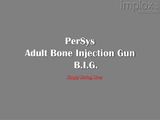 PerSys Adult Bone Injection Gun B.I.G.