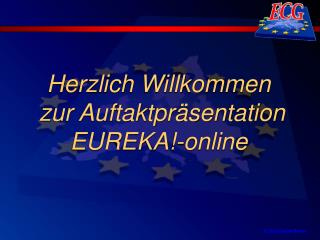Herzlich Willkommen zur Auftaktpräsentation EUREKA!-online