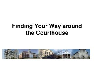 Finding Your Way around the Courthouse