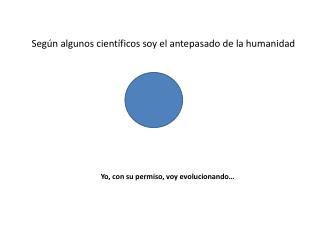 Según algunos científicos soy el antepasado de la humanidad