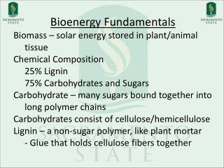 Bioenergy Fundamentals Biomass – solar energy stored in plant/animal 	tissue Chemical Composition