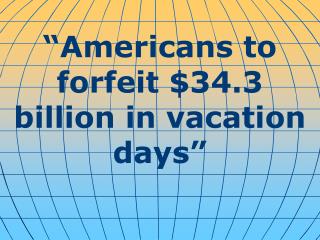“Americans to forfeit $34.3 billion in vacation days”