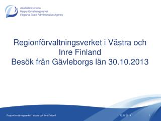 Regionförvaltningsverket i Västra och Inre Finland Besök från Gävleborgs län 30.10.2013