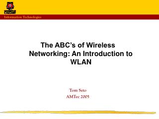 The ABC’s of Wireless Networking: An Introduction to WLAN Tom Seto AMTec 2005