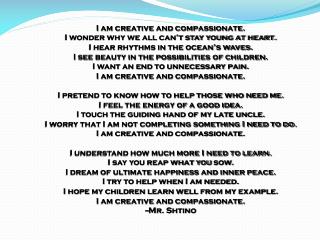 I am creative and compassionate. I wonder why we all can’t stay young at heart.