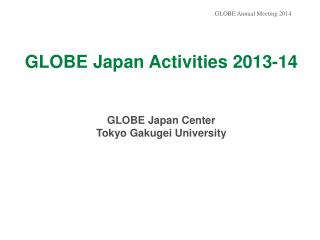 GLOBE Japan Activities 2013-14 GLOBE Japan Center Tokyo Gakugei University