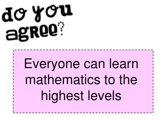 Everyone can learn mathematics to the highest levels
