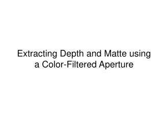 Extracting Depth and Matte using a Color-Filtered Aperture