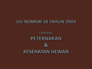 UU Nomor 18 Tahun 2009 Tentang PETERNAKAN &amp; KESEHATAN HEWAN