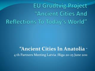 EU Grudtvig Project “ Ancient Cities And Reflections To Today’s World ”