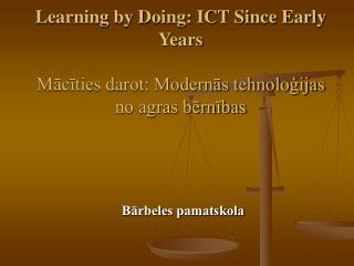 Learning by Doing: ICT Since Early Years Mācīties darot: Modernās tehnoloģijas no agras bērnības