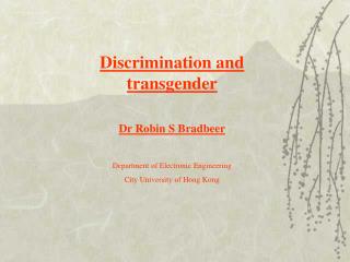 Discrimination and transgender Dr Robin S Bradbeer Department of Electronic Engineering