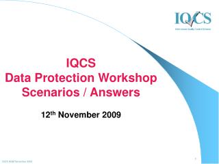 IQCS Data Protection Workshop Scenarios / Answers 12 th November 2009