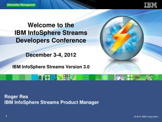 Roger Rea IBM InfoSphere Streams Product Manager