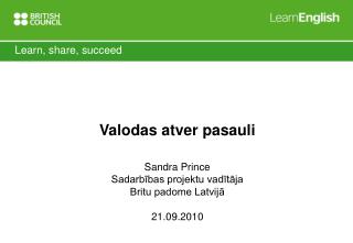 Valodas atver pasauli Sandra Prince Sadarbības projektu vadītāja Britu padome Latvijā 21.09.2010