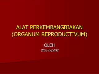 ALAT PERKEMBANGBIAKAN (ORGANUM REPRODUCTIVUM)