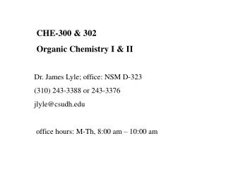  CHE-300 &amp; 302 Organic Chemistry I &amp; II Dr. James Lyle; office: NSM D-323