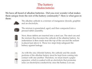 The alkaline cathode is a mixture of manganese dioxide, graphite and an electrolyte.