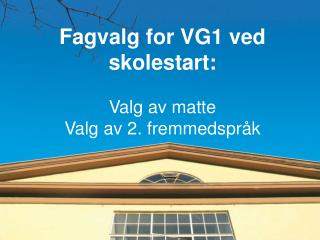 Fagvalg for VG1 ved skolestart: Valg av matte Valg av 2. fremmedspråk