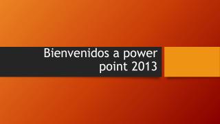 Bienvenidos a power point 2013