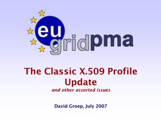 The Classic X.509 Profile Update and other assorted issues David Groep, July 2007