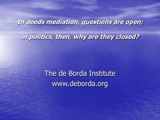 In deeds mediation, questions are open; in politics, then, why are they closed?