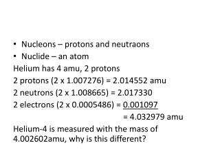 Nucleons – protons and neutraons Nuclide – an atom Helium has 4 amu , 2 protons