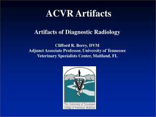 Artifacts of Diagnostic Radiology Clifford R. Berry, DVM