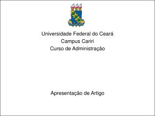 Universidade Federal do Ceará Campus Cariri Curso de Administração Apresentação de Artigo