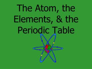 The Atom, the Elements, &amp; the Periodic Table