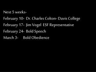Next 5 weeks- February 10- Dr. Charles Colton- Davis College