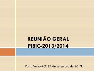 REUNIÃO GERAL PIBIC-2013/2014