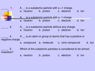 _____ 1. A __ is a subatomic particle with a +1 charge.