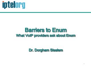 Barriers to Enum What VoIP providers ask about Enum Dr. Dorgham Sisalem