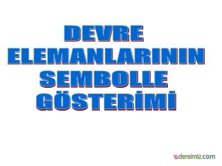 DEVRE ELEMANLARININ SEMBOLLE GÖSTERİMİ