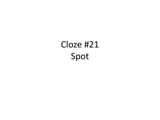 Cloze # 21 Spot