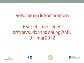 Velkommen til konferencen Kvalitet i fremtidens erhvervsuddannelser og AMU 31. maj 2012