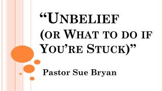“Unbelief ( or What to do if You’re Stuck)”