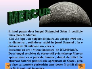 Primul popas de-a lungul Sistemului Solar il costituie mica planeta Mercur.