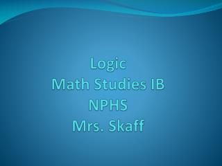 Logic Math Studies IB NPHS Mrs. Skaff